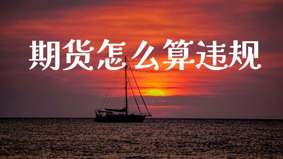 期货怎么算违规_财经问答_第1张_财经百问网 期货怎么算违规_https://cj002.lansai.wang_财经问答_第1张