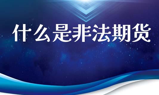 什么是非法期货_会计问答_第1张_财经百问网 什么是非法期货_https://cj002.lansai.wang_会计问答_第1张