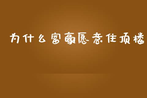 为什么富豪愿意住顶楼_https://cj002.lansai.wang_财经百问_第1张