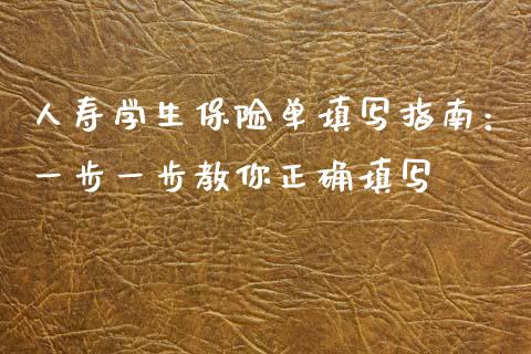 人寿学生保险单填写指南：一步一步教你正确填写_https://cj002.lansai.wang_保险问答_第1张