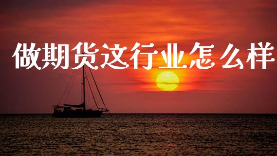 做期货这行业怎么样_https://cj002.lansai.wang_会计问答_第1张