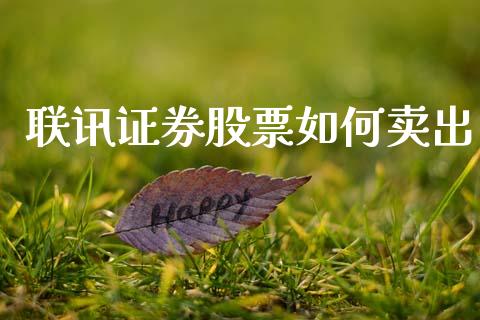 联讯证券股票如何卖出_https://cj002.lansai.wang_股市问答_第1张
