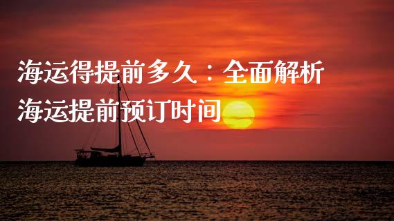 海运得提前多久：全面解析海运提前预订时间_https://cj002.lansai.wang_保险问答_第1张