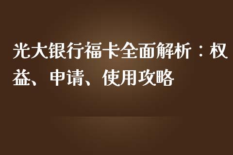 光大银行福卡全面解析：权益、申请、使用攻略_https://cj002.lansai.wang_财经问答_第1张