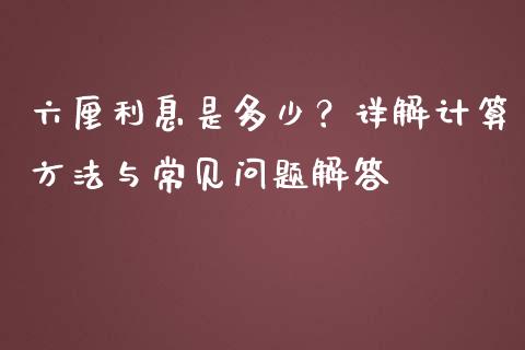 六厘利息是多少？详解计算方法与常见问题解答_https://cj002.lansai.wang_金融问答_第1张