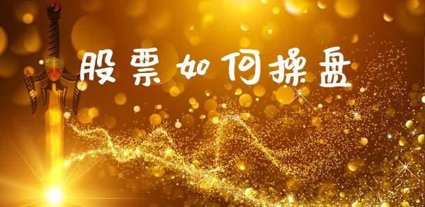 股票如何操盘_https://cj002.lansai.wang_理财问答_第1张