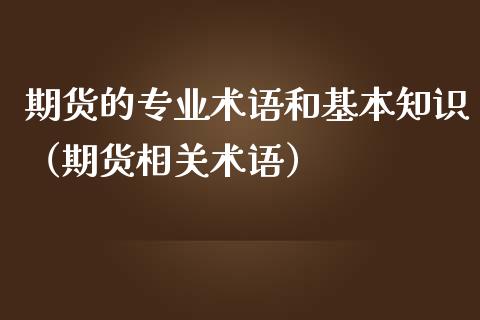 期货的专业术语和基本知识（期货相关术语）_https://cj002.lansai.wang_股市问答_第1张
