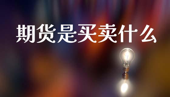 期货是买卖什么_https://cj002.lansai.wang_会计问答_第1张