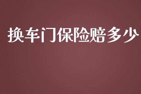 换车门保险赔多少_https://cj002.lansai.wang_财经百问_第1张