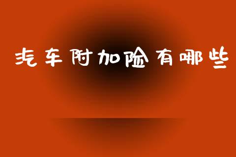 汽车附加险有哪些_https://cj002.lansai.wang_金融问答_第1张
