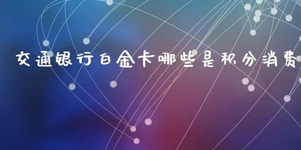 交通银行白金卡哪些是积分消费_https://cj002.lansai.wang_理财问答_第1张