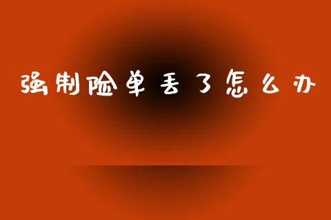 强制险单丢了怎么办_https://cj002.lansai.wang_保险问答_第1张