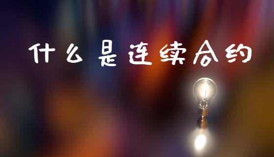 什么是连续合约_https://cj002.lansai.wang_期货问答_第1张