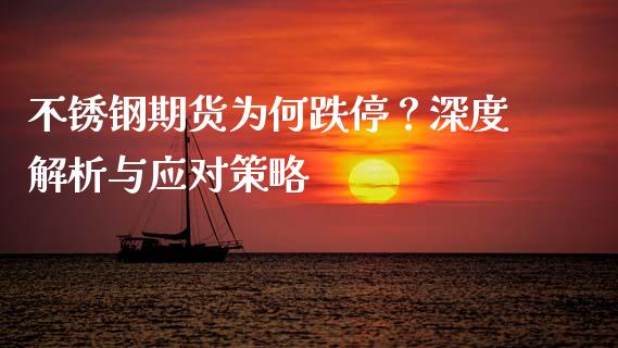 不锈钢期货为何跌停？深度解析与应对策略_https://cj002.lansai.wang_期货问答_第1张