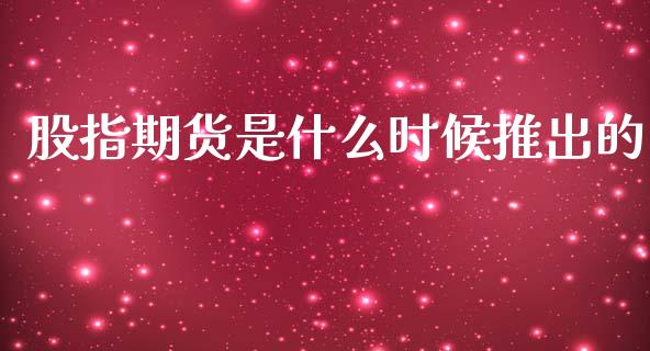 股指期货是什么时候推出的_https://cj002.lansai.wang_财经百问_第1张