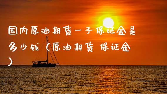 国内原油期货一手保证金是多少钱（原油期货 保证金）_https://cj002.lansai.wang_会计问答_第1张