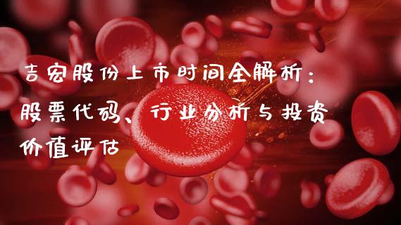 吉宏股份上市时间全解析:股票代码、行业分析与投资价值评估_股市问答_第1张_财经百问网 吉宏股份上市时间全解析:股票代码、行业分析与投资价值评估_https://cj002.lansai.wang_股市问答_第1张