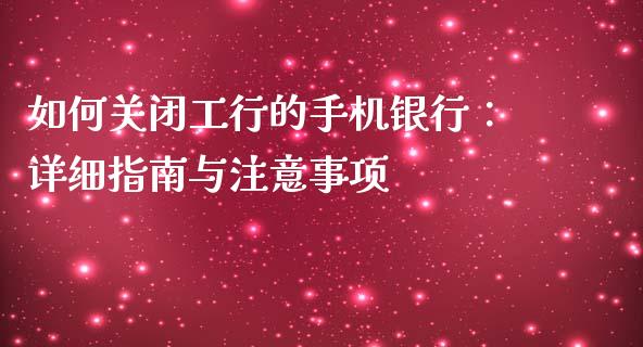 如何关闭工行的手机银行:详细指南与注意事项_会计问答_第1张_财经百问网 如何关闭工行的手机银行:详细指南与注意事项_https://cj002.lansai.wang_会计问答_第1张