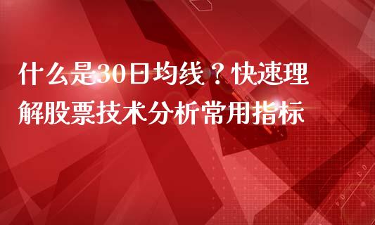 什么是30日均线？快速理解股票技术分析常用指标_https://cj002.lansai.wang_财经百问_第1张