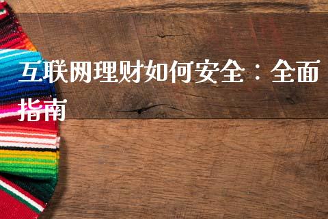互联网理财如何安全：全面指南_https://cj002.lansai.wang_财经百问_第1张