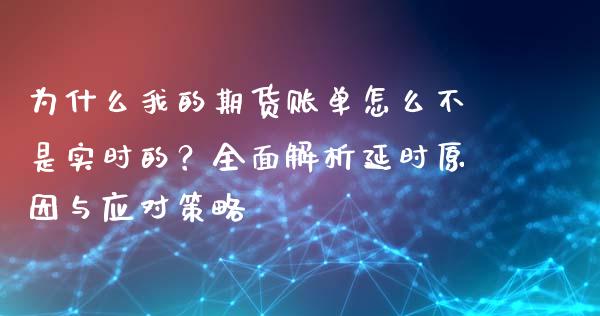 为什么我的期货账单怎么不是实时的？全面解析延时原因与应对策略_https://cj002.lansai.wang_理财问答_第1张