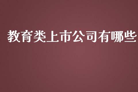 教育类上市公司有哪些_https://cj002.lansai.wang_财经百问_第1张