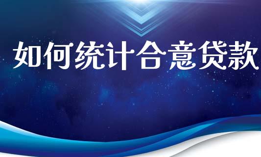 如何统计合意贷款_保险问答_第1张_财经百问网 如何统计合意贷款_https://cj002.lansai.wang_保险问答_第1张