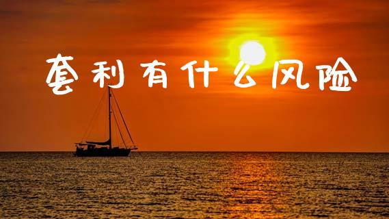 套利有什么风险_https://cj002.lansai.wang_期货问答_第1张