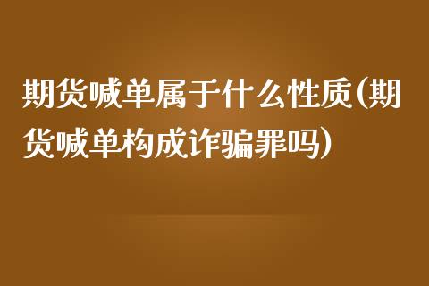 期货喊单属于什么性质(期货喊单构成诈骗罪吗)_https://cj002.lansai.wang_理财问答_第1张