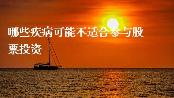 哪些疾病可能不适合参与股票投资_https://cj002.lansai.wang_股市问答_第1张