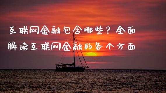 互联网金融包含哪些？全面解读互联网金融的各个方面_https://cj002.lansai.wang_金融问答_第1张