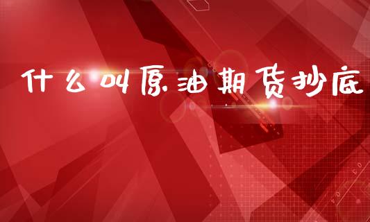 什么叫原油期货抄底_https://cj002.lansai.wang_期货问答_第1张