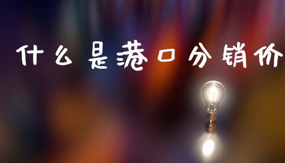 什么是港口分销价_https://cj002.lansai.wang_期货问答_第1张