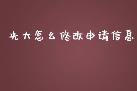 光大怎么修改申请信息_https://cj002.lansai.wang_金融问答_第1张