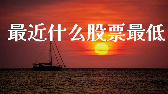最近什么股票最低_https://cj002.lansai.wang_会计问答_第1张