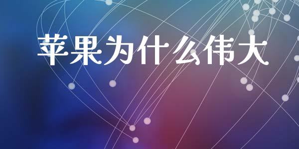 苹果为什么伟大_https://cj002.lansai.wang_期货问答_第1张