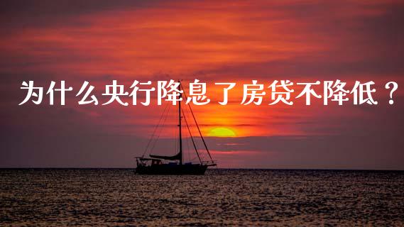 为什么央行降息了房贷不降低？_https://cj002.lansai.wang_财经百问_第1张
