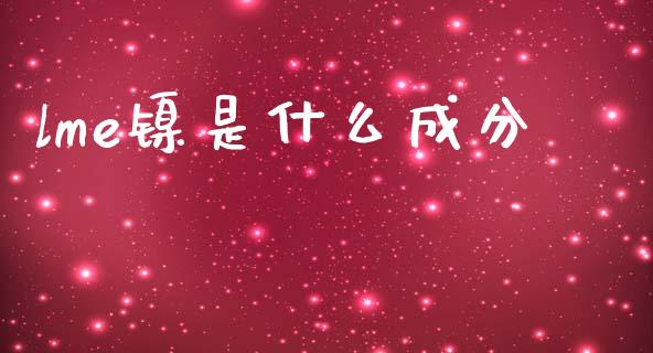 lme镍是什么成分_股市问答_第1张_财经百问网 lme镍是什么成分_https://cj002.lansai.wang_股市问答_第1张
