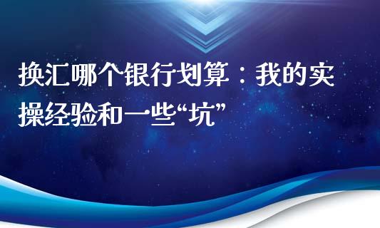 换汇哪个银行划算：我的实操经验和一些“坑”_https://cj002.lansai.wang_金融问答_第1张
