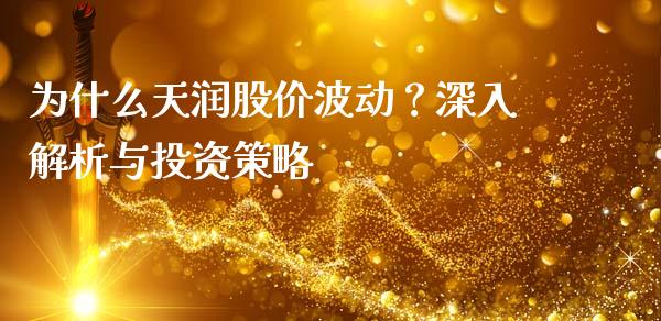 为什么天润股价波动？深入解析与投资策略_https://cj002.lansai.wang_保险问答_第1张