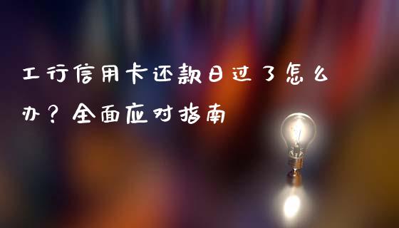 工行信用卡还款日过了怎么办？全面应对指南_https://cj002.lansai.wang_金融问答_第1张