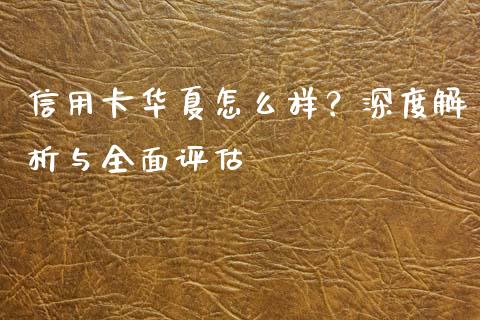 信用卡华夏怎么样?深度解析与全面评估_理财问答_第1张_财经百问网 信用卡华夏怎么样?深度解析与全面评估_https://cj002.lansai.wang_理财问答_第1张