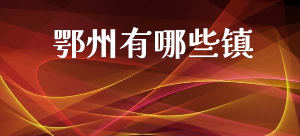 鄂州有哪些镇_https://cj002.lansai.wang_期货问答_第1张