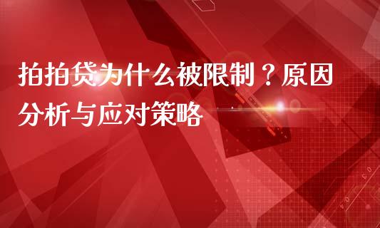 拍拍贷为什么被限制？原因分析与应对策略_https://cj002.lansai.wang_期货问答_第1张