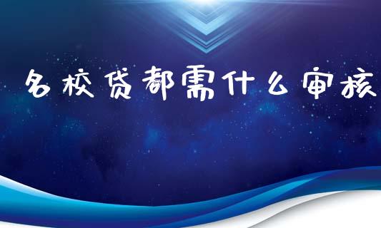 名校贷都需什么审核_https://cj002.lansai.wang_理财问答_第1张