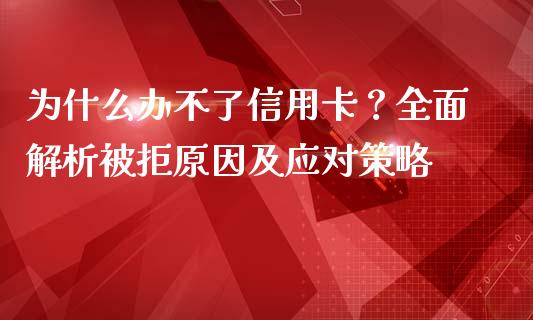 为什么办不了信用卡？全面解析被拒原因及应对策略_https://cj002.lansai.wang_理财问答_第1张