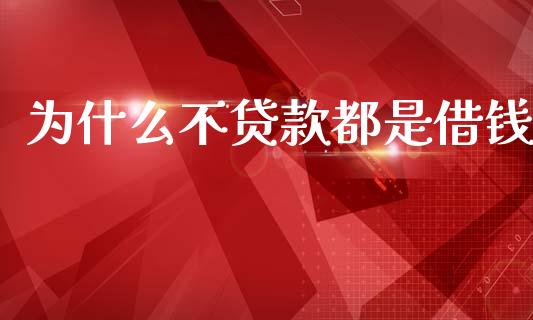 为什么不贷款都是借钱_https://cj002.lansai.wang_理财问答_第1张