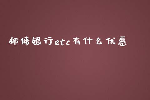 邮储银行etc有什么优惠_https://cj002.lansai.wang_财经问答_第1张
