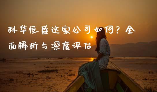 科华恒盛这家公司如何？全面解析与深度评估_https://cj002.lansai.wang_股市问答_第1张