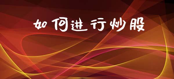 如何进行炒股_https://cj002.lansai.wang_股市问答_第1张